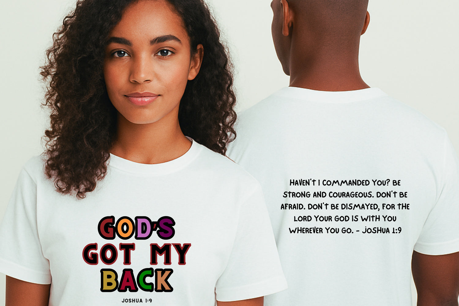 A confident young Black woman wearing a white t-shirt with the bold text “God’s Got My Back” in colourful letters on the front, and a Black man beside her with the full Bible verse Joshua 1:9 printed on the back of his matching shirt. The design conveys faith, strength, and divine assurance in a clean, modern style.