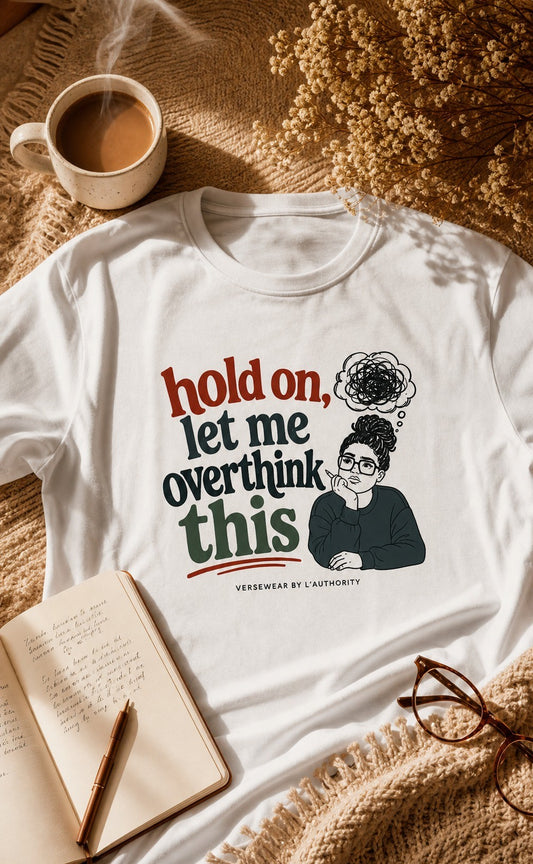 "Hold On, Let Me Overthink This" Tee